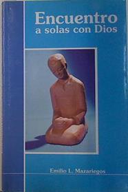 Encuentro a solas con Dios .Metodo para llegar a la oración de recogimiento interior | 81789 | López Mazariegos, Emilio