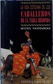 La Vida cotidiana de los caballeros de la tabla redonda | 80271 | Pastoureau, Michel