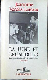 La Lune et le Caudillo Le rêve des intellectuels et le regime cubain (1959 - 1971) | 120639 | Verdes-Leroux, Jeannine