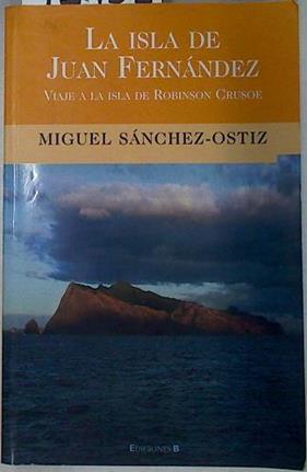 La isla de Juan Fernández: viaje a la isla de Robinson Crusoe | 91431 | Sánchez-Ostiz, Miguel