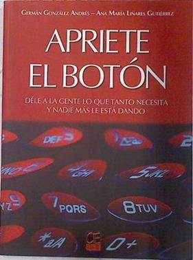 Apriete el botón: dale a la gente lo que tanto necesita, y que nadie más le está dando | 72269 | González Andrés, Germán/Liñares Gutiérrez, Ana María