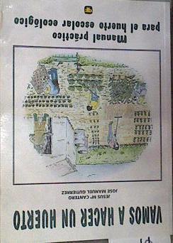 Vamos a hacer un huerto Manual práctico para el huerto escolar ecológico | 115774 | Cantero Gonzalvo, Jesús M./Gutiérrez Bastida, José Manuel