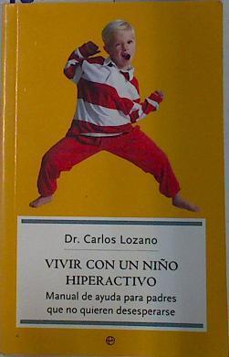 Vivir con un niño hiperactivo: manual de ayuda para padres que no quieren desesperarse | 120275 | Lozano Jiménez, Carlos