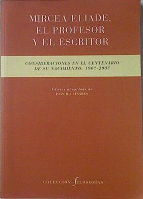 Mircea Eliade El profesor y el escritor consideraciones en el centenario de su nacimiento 1907 2007 | 122024 | Edición al cuidado de, Joan B Llinares