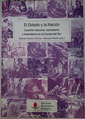 El Estado y la Nación. Cuestión nacional , centralismo y federalismo en la Europa del sur | 131971 | Manuel Suárez Cortina/Mauricio Ridolfi