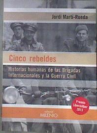 Cinco rebeldes : historias humanas de las Brigadas Internacionales y la Guerra Civil | 181995 | Martí Rueda, Jordi