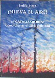 ¡Mueve el aire! : los catalizadores : cómo obtener y dar la felicidad | 175877 | Pinto Rodríguez, Emilio (1965- )