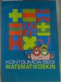 Kontsumoa Begi Matematikoekin - El Consuno con Ojos Matemáticos 1 ciclo de ESO | 164487 | VVAA