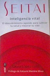 Seitai Inteligencia vital. El descubrimiento japonés para cultivar tu salud y mejorar tu vida | 168399 | López Coto, Laura