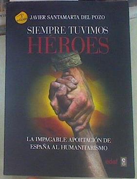 Siempre tuvimos héroes La impagable aportación de España al humanitarismo | 155182 | Santamarta del Pozo, Javier
