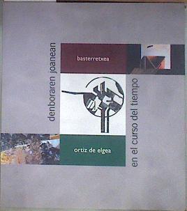 En el curso del tiempo = Denboraren joanean | 183086 | Golvano Gutiérrez, Fernando/Basterretxea, Néstor/Ortiz de Elguea Jauregi, Carmelo