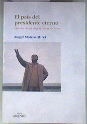 El país del presidente eterno Crónica de un viaje a Corea del Norte | 180919 | Mateos Roger, Roger