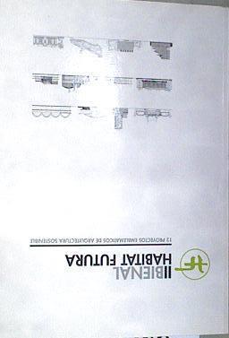 II BIENAL HABITAT FUTURA. 12 PROYECTOS EMBLEMATICOS DE ARQUITECTURA SOSTENIBLE | 169306 | AA.VV