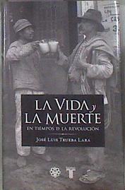 La Vida y la Muerte en los tiempos de la revolución ( mexicana ) | 182664 | Trueba Lara, José Luis