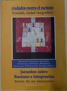 "Ciudades contra el racismo: ""granada, ciudad integradora""" | 132942 | Sánchez Sánchez, Antonio/Jiménez Bautista, Francisco/Valenzuela Tomás (Eds.), Torcuato