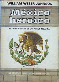 México Heróico El Violento Nacimiento De Una Nación Moderna | 42473 | Weber Johnson/Eduardo Mallorquí, traducción