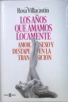 Los años que amamos locamente : amor, sexo y destape en la Transición | 138353 | Villacastín, Rosa