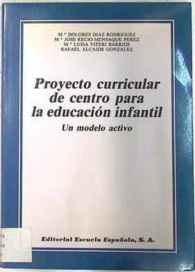 Proyecto curricular de centro para la educación infantil Un modelo activo | 133459 | Díaz Rodríguez, M. Dolores