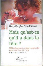 Mais qu'est-ce qu'il a dans la tête? 1000 astuces pour mieux comprendre votre enfant de 0 a 7 ans | 171873 | Ifergan, Harry/Etienne, Rica