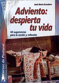 Adviento : despierta tu vida : 40 sugerencias para la acción y reflexión | 142497 | Escudero Fernández, José María