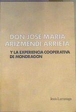 Don Jose Maria Arizmendi-Arrieta y la experiencia cooperativa de Mondragón | 165896 | Larrañaga, Jesus