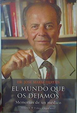 El mundo que os dejamos: memorias de un médico | 149584 | Dexeus, José María