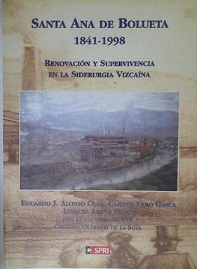 SANTA ANA DE BOLUETA 1841 - 1998 Renovación y supervivencia de la Siderurgia Vizcaina | 75813 | Alonso olea, Eduardo J/Erro Gasca, Carmen/Arana Pérez, Ignacio