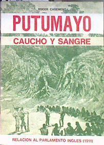 Putumayo Caucho y sangre. Relación al parlamento inglés (1911) | 184944 | Roger Casement