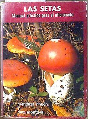 Las Setas. Manual práctico para el aficionado | 74597 | Mendaza Rincón, Ramón/Díaz Montoya, Guillermo