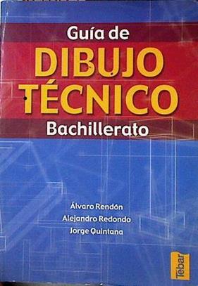 Guía de dibujo técnico, bachillerato | 143089 | Rendón Gómez, Alvaro/Redondo Torres, Alejandro/Quintana Palma, Jorge