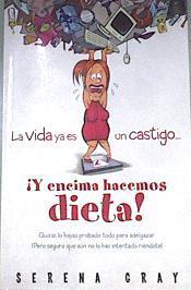 La vida ya es un castigo y encima hacemos dieta | 172658 | Gray, Serena