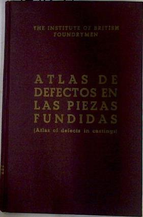 Atlas de defectos en las piezas fundidas (Atlas of defects in castings) | 129634 | The Institute of Brititsh Foundymen/Fernández (traductor), José María