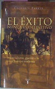 El éxito nunca es definitivo Imperialismo guerra y fe en la Europa moderna | 78118 | Parker, Geoffrey