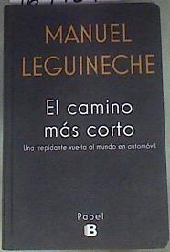 El camino más corto Una trepidante vuelta al mundo en automóvil | 169439 | Leguineche, Manuel (1941-)