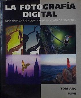 La fotografía digital: Guía para la creación y manipulación de imágenes | 145271 | Ang, Tom