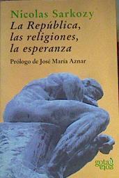 La república, las religiones, la esperanza: conversaciones con Thibaud Collin y Philippe Verdin | 162643 | Sarkozy, Nicolas