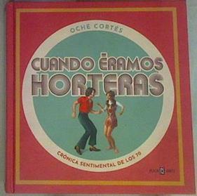Cuando éramos horteras : la España de los 70 en el corazón | 157966 | Cortés, Oché