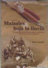 Maizales bajo la lluvia : testimonios de los últimos gudaris y milicianos de la Guerra Civil en Eusk | 183948 | Urkizu Azuabarrena, Aitor