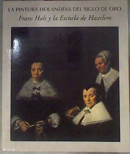 LA PINTURA HOLANDESA DEL SIGLO DE ORO Frans Hals y la escuela de Haarlem | 183174 | Pieter Biesboer, Juan J. Luna