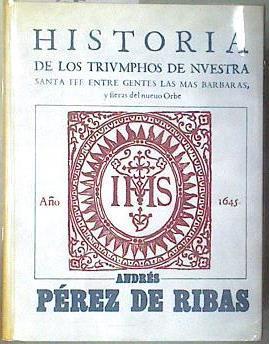 Historia de los triunfos de nuestra santa fe entre gentes las más bárbaras [Edición facsimilar] | 181158 | Andrés Pérez de Ribas (Autor)/Ignacio Guzmán Betancourt (Introducción)