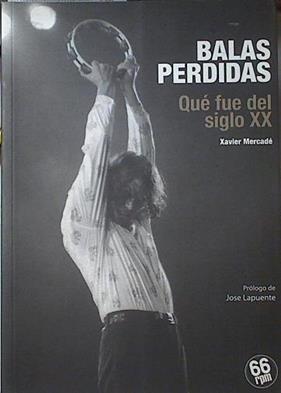 Balas Perdidas Qué fue del siglo XX | 121504 | Xavier Mercade