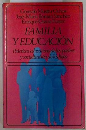 Familia y educación. Prácticas educativas de los padres y socialización de los hijos. | 129241 | Musitu Ochoa, Gonzalo/José María Román Sánchez/Enrique Gracia Fuster