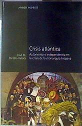 Crisis atlántica: automía e independencia en la crisis de la monarquía hispana | 82693 | Portillo, José María