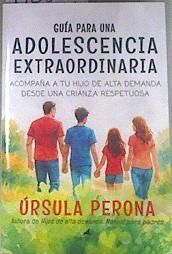 Guía para una adolescencia extraordinaria: Acompaña a tu hijo de alta demanda desde una crianza resp | 176847 | Úrsula Perona