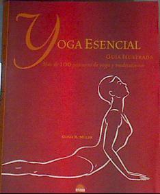 Yoga esencial  : guía ilustrada : más de 100 posturas de yoga y meditaciones | 167350 | Miller, Olivia H.
