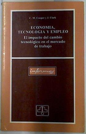 Economía  tecnología y empleo. El impacto del cambio Tecnológico en el Mercando de Trabajo. | 129337 | Clark, C. M./Cooper, J. A.