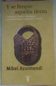 Y Se Limpie Aquella Tierra Limpieza Étnica Y De Sangre En El Pais Vasco Siglos XVI -XVIII | 67054 | Azurmendi Mikel