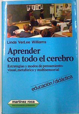 Aprender con todo el cerebro. Estrategias y modos de pensamiento: visual, metafórico y multisensoria | 133774 | Williams, Linda Verlee