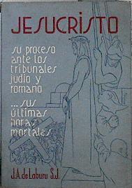 Jesucristo : su proceso ante los tribunales judío y romano : sus últimas horas morales | 143146 | José Antonio de Laburu