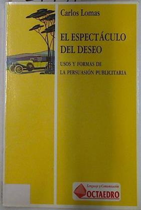 El espectáculo del deseo: uso y formas de la persuasión publicitaria | 129434 | Lomas, Carlos